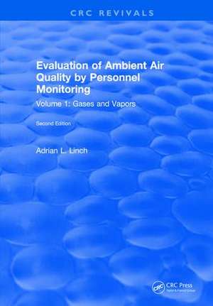 Evaluation Ambient Air Quality By Personnel Monitoring: Volume 1: Gases and Vapors de Adrian L. Linch