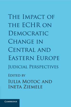 The Impact of the ECHR on Democratic Change in Central and Eastern Europe: Judicial Perspectives de Iulia Motoc