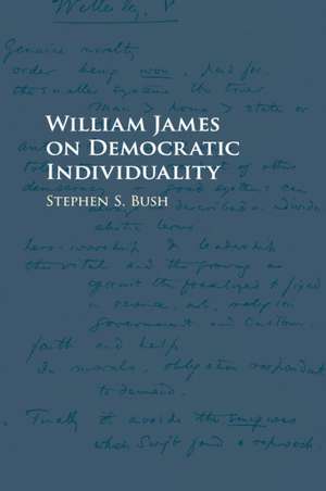 William James on Democratic Individuality de Stephen S. Bush