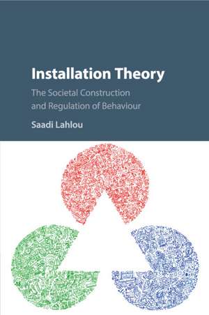 Installation Theory: The Societal Construction and Regulation of Behaviour de Saadi Lahlou