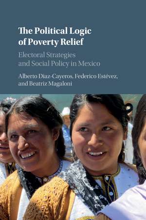 The Political Logic of Poverty Relief: Electoral Strategies and Social Policy in Mexico de Alberto Diaz-Cayeros