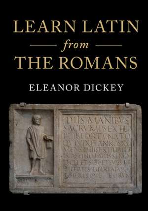 Learn Latin from the Romans: A Complete Introductory Course Using Textbooks from the Roman Empire de Eleanor Dickey