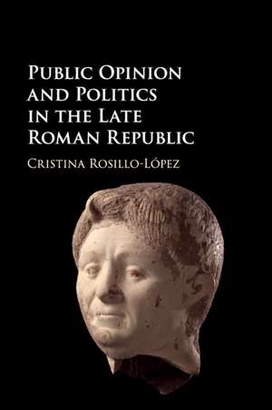 Public Opinion and Politics in the Late Roman Republic de Cristina Rosillo-López