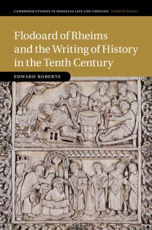 Flodoard of Rheims and the Writing of History in the Tenth Century de Edward Roberts