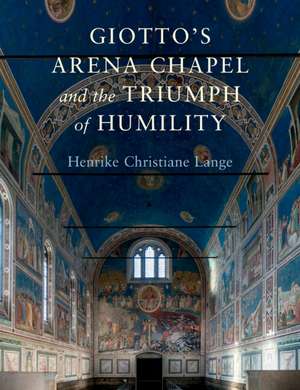 Giotto's Arena Chapel and the Triumph of Humility de Henrike Christiane Lange