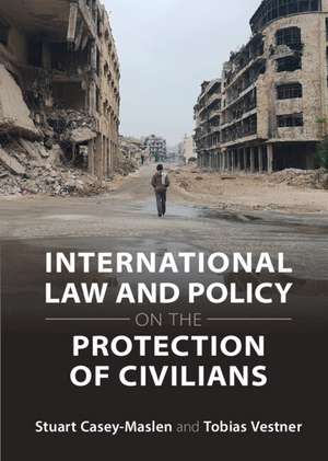 International Law and Policy on the Protection of Civilians de Stuart Casey-Maslen