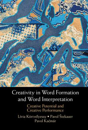 Creativity in Word Formation and Word Interpretation: Creative Potential and Creative Performance de Lívia Körtvélyessy