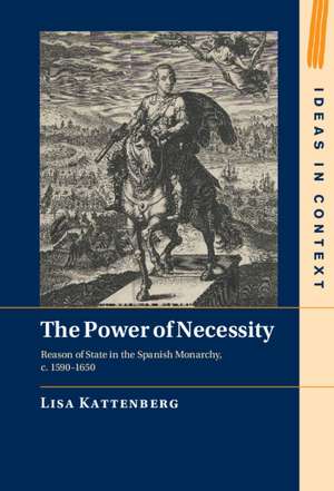 The Power of Necessity: Reason of State in the Spanish Monarchy, c. 1590–1650 de Lisa Kattenberg