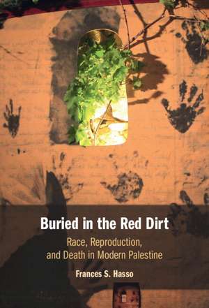 Buried in the Red Dirt: Race, Reproduction, and Death in Modern Palestine de Frances S. Hasso