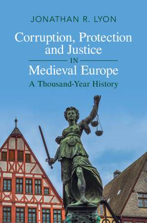 Corruption, Protection and Justice in Medieval Europe: A Thousand-Year History de Jonathan R. Lyon