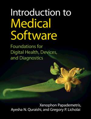 Introduction to Medical Software: Foundations for Digital Health, Devices, and Diagnostics de Xenophon Papademetris