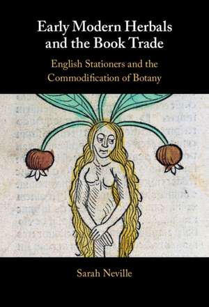 Early Modern Herbals and the Book Trade: English Stationers and the Commodification of Botany de Sarah Neville