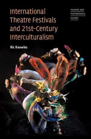 International Theatre Festivals and Twenty-First-Century Interculturalism de Ric Knowles