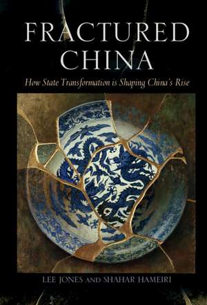 Fractured China: How State Transformation Is Shaping China's Rise de Lee Jones