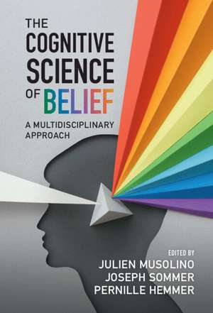 The Cognitive Science of Belief: A Multidisciplinary Approach de Julien Musolino