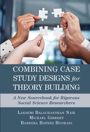 Combining Case Study Designs for Theory Building: A New Sourcebook for Rigorous Social Science Researchers de Lakshmi Balachandran Nair