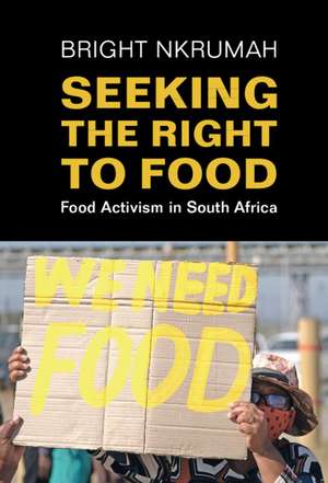 Seeking the Right to Food: Food Activism in South Africa de Bright Nkrumah