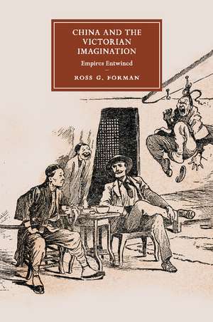 China and the Victorian Imagination: Empires Entwined de Ross G. Forman