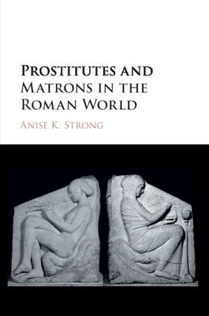 Prostitutes and Matrons in the Roman World de Anise K. Strong