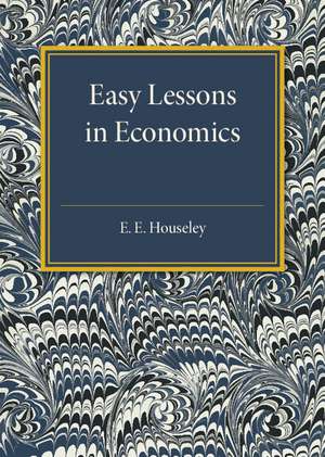 Easy Lessons in Economics de E. E. Houseley