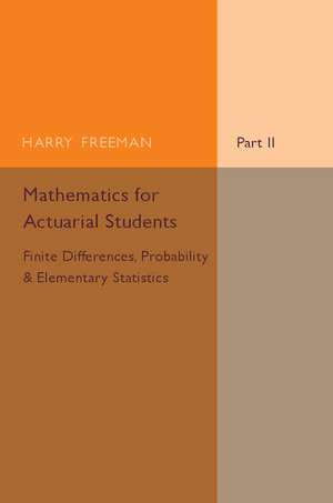 Mathematics for Actuarial Students, Part 2, Finite Differences, Probability and Elementary Statistics de Harry Freeman