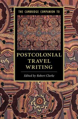 The Cambridge Companion to Postcolonial Travel Writing de Robert Clarke