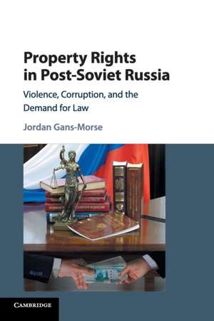 Property Rights in Post-Soviet Russia: Violence, Corruption, and the Demand for Law de Jordan Gans-Morse