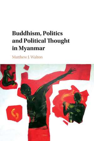 Buddhism, Politics and Political Thought in Myanmar de Matthew J. Walton