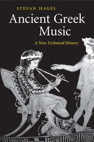 Ancient Greek Music: A New Technical History de Stefan Hagel