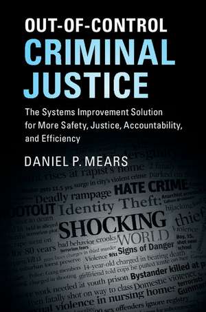 Out-of-Control Criminal Justice: The Systems Improvement Solution for More Safety, Justice, Accountability, and Efficiency de Daniel P. Mears