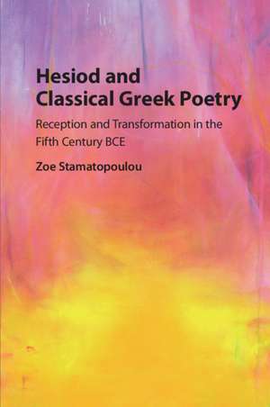 Hesiod and Classical Greek Poetry: Reception and Transformation in the Fifth Century BCE de Zoe Stamatopoulou