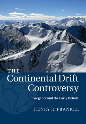 The Continental Drift Controversy: Volume 1, Wegener and the Early Debate de Henry R. Frankel