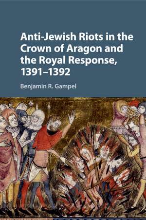 Anti-Jewish Riots in the Crown of Aragon and the Royal Response, 1391–1392 de Benjamin R. Gampel