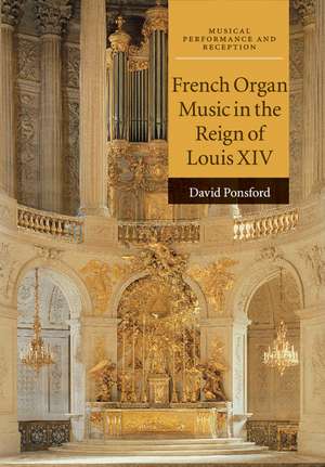 French Organ Music in the Reign of Louis XIV de David Ponsford