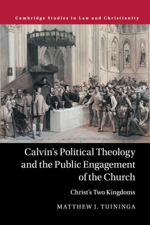 Calvin's Political Theology and the Public Engagement of the Church: Christ's Two Kingdoms de Matthew J. Tuininga