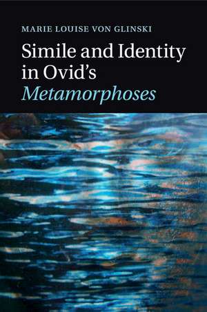 Simile and Identity in Ovid's Metamorphoses de Marie Louise von Glinski