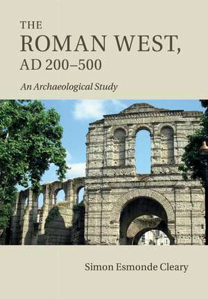 The Roman West, AD 200–500: An Archaeological Study de Simon Esmonde Cleary