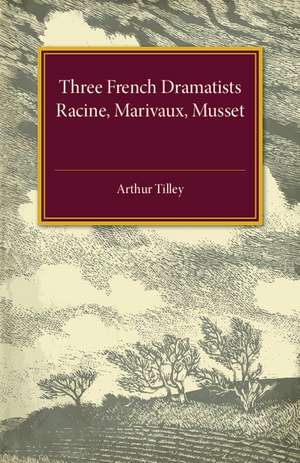 Three French Dramatists: Racine, Marivaux, Musset de Arthur Augustus Tilley