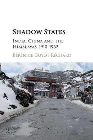 Shadow States: India, China and the Himalayas, 1910–1962 de Bérénice Guyot-Réchard