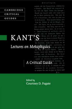 Kant's Lectures on Metaphysics: A Critical Guide de Courtney D. Fugate