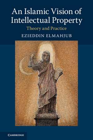 An Islamic Vision of Intellectual Property: Theory and Practice de Ezieddin Elmahjub