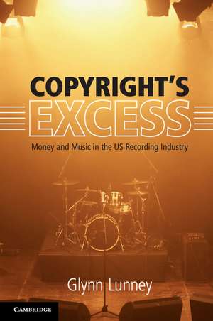 Copyright's Excess: Money and Music in the US Recording Industry de Glynn Lunney