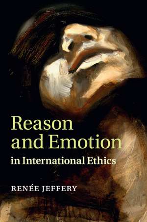 Reason and Emotion in International Ethics de Renée Jeffery