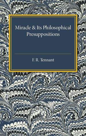 Miracle and its Philosophical Presuppositions: Three Lectures Delivered in the University of London 1924 de F. R. Tennant