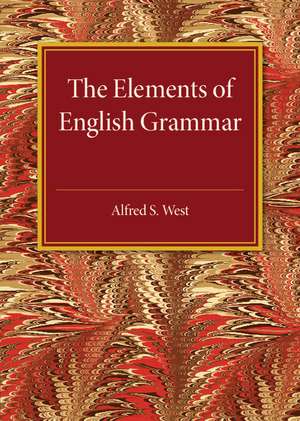 The Elements of English Grammar: With a Chapter on Essay-Writing de Alfred S. West