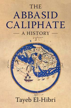 The Abbasid Caliphate: A History de Tayeb El-Hibri