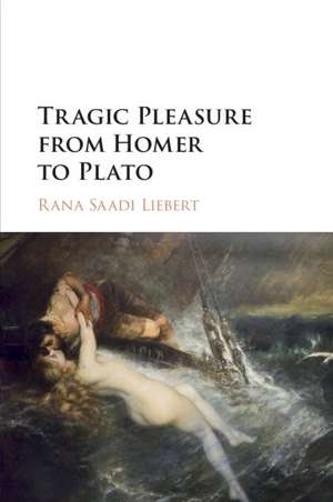 Tragic Pleasure from Homer to Plato de Rana Saadi Liebert