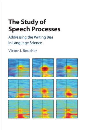 The Study of Speech Processes: Addressing the Writing Bias in Language Science de Victor J. Boucher