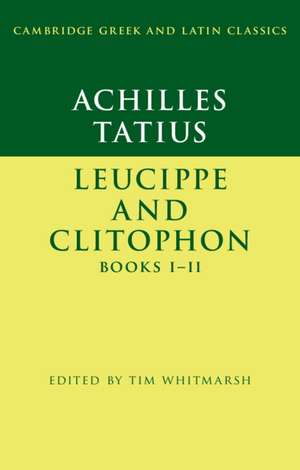 Achilles Tatius: Leucippe and Clitophon Books I–II de Tim Whitmarsh