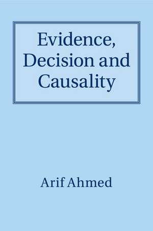 Evidence, Decision and Causality de Arif Ahmed